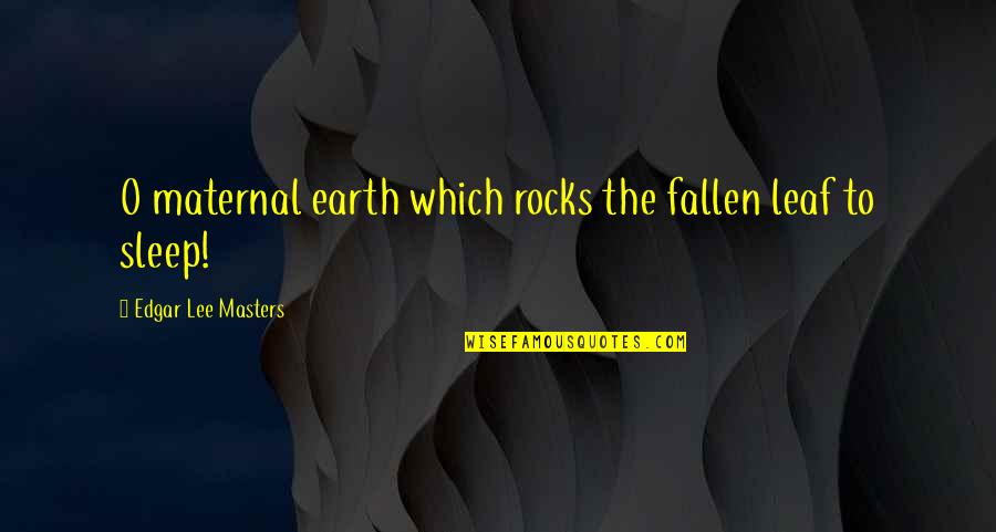 Good Luck In Your Life Quotes By Edgar Lee Masters: O maternal earth which rocks the fallen leaf