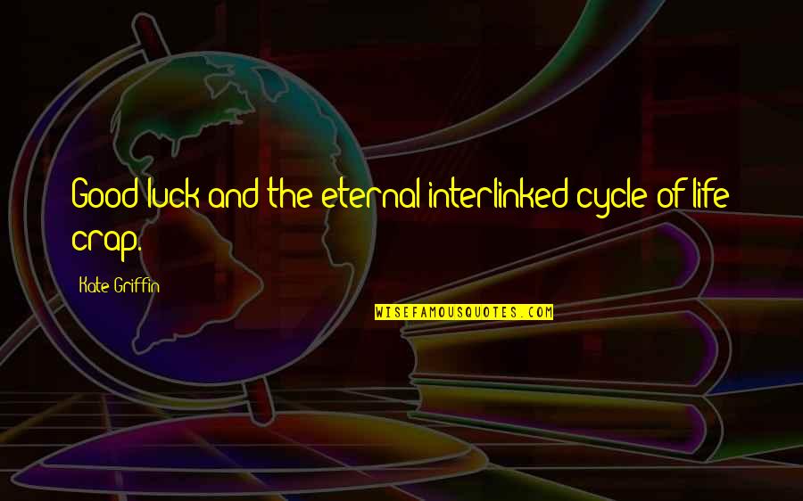 Good Luck Life Quotes By Kate Griffin: Good luck and the eternal interlinked cycle of Good Luck Life Quotes By Kate Griffin: Good luck and the eternal interlinked cycle of