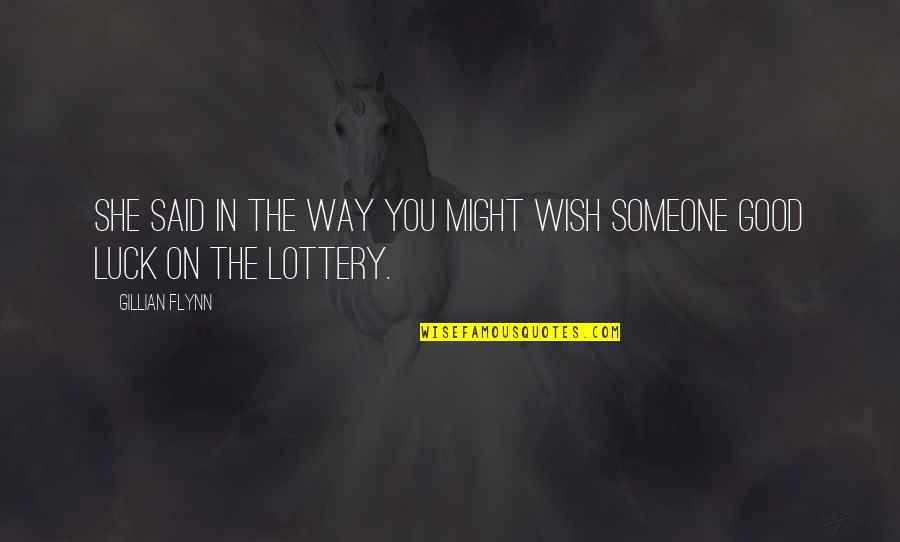 Good Luck Lottery Quotes By Gillian Flynn: She said in the way you might wish