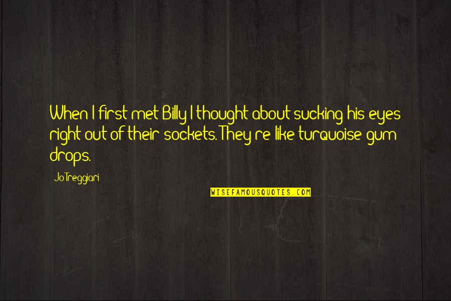 Good Luck Matriculants Quotes By Jo Treggiari: When I first met Billy I thought about Good Luck Matriculants Quotes By Jo Treggiari: When I first met Billy I thought about