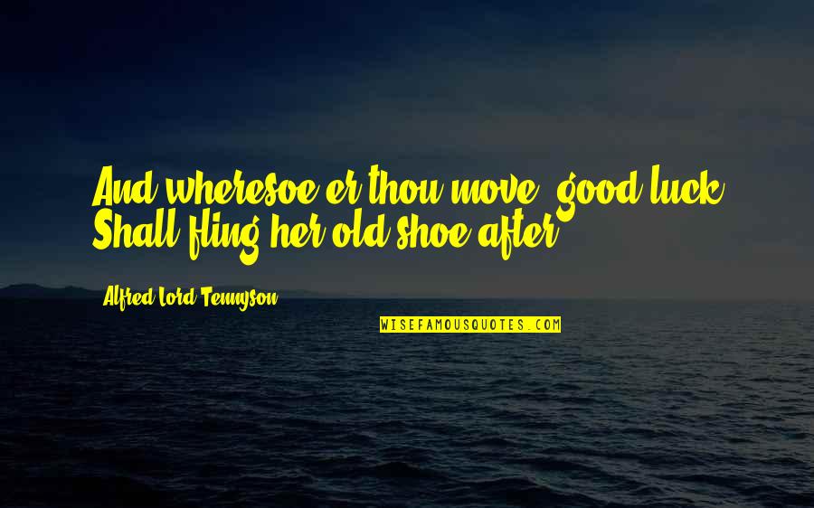 Good Luck Moving Quotes By Alfred Lord Tennyson: And wheresoe'er thou move, good luck Shall fling