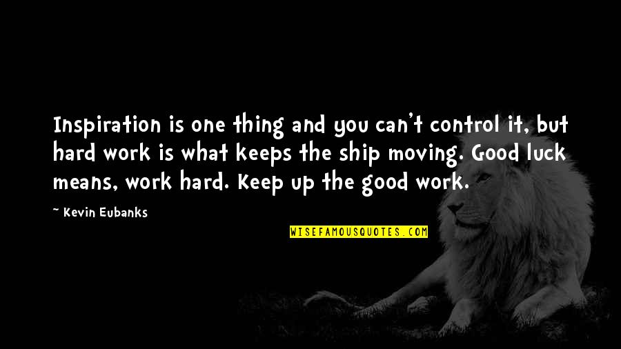 Good Luck Moving Quotes By Kevin Eubanks: Inspiration is one thing and you can't control