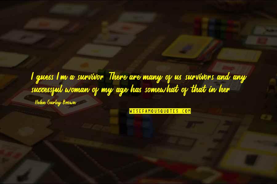 Good Luck New Adventure Quotes By Helen Gurley Brown: I guess I'm a survivor. There are many Good Luck New Adventure Quotes By Helen Gurley Brown: I guess I'm a survivor. There are many