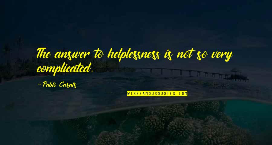 Good Luck New Career Quotes By Pablo Casals: The answer to helplessness is not so very