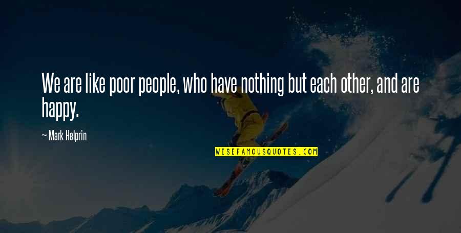 Good Luck On Your Fight Quotes By Mark Helprin: We are like poor people, who have nothing