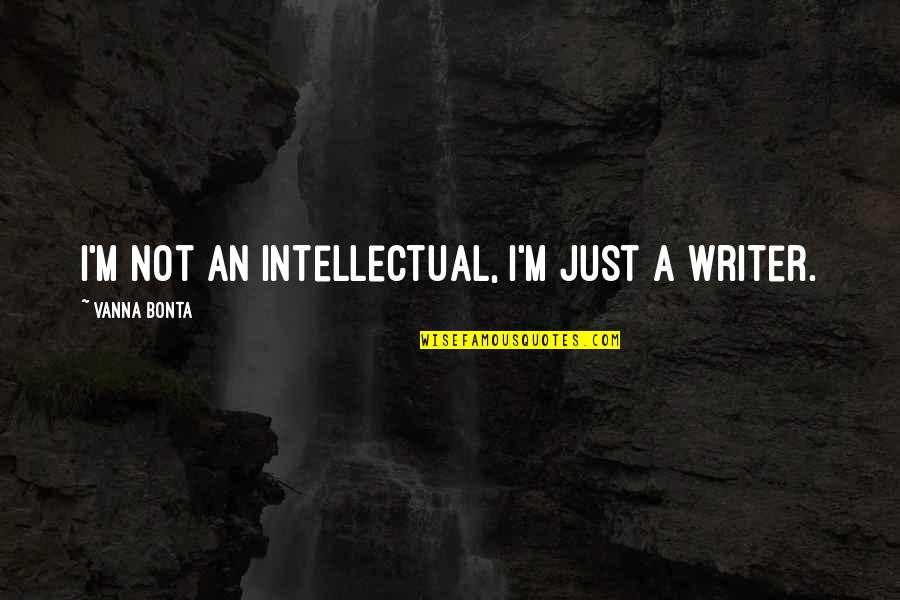 Good Luck On Your Presentation Quotes By Vanna Bonta: I'm not an intellectual, I'm just a writer.