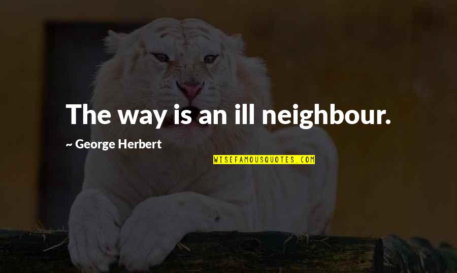 Good Luck Operation Quotes By George Herbert: The way is an ill neighbour.