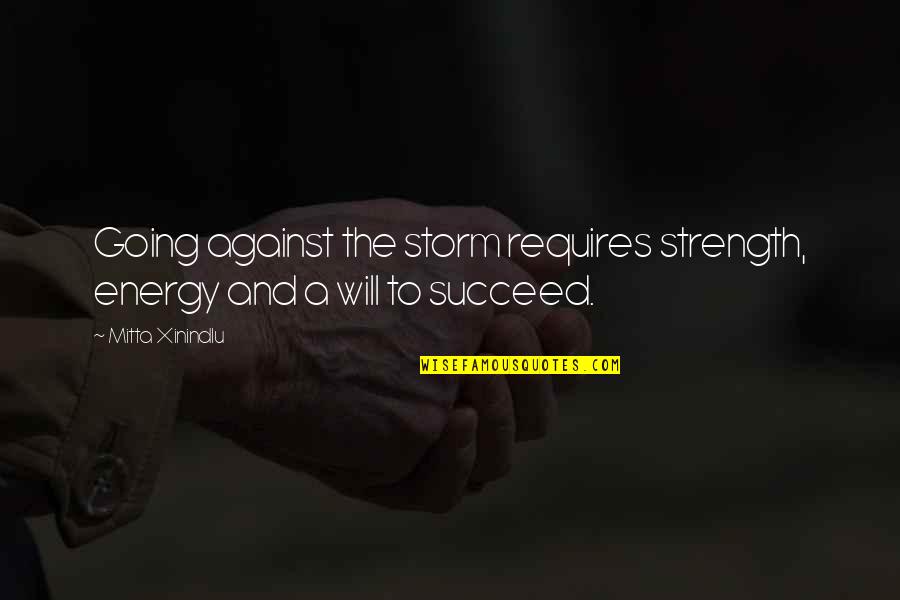 Good Luck Proud Of You Quotes By Mitta Xinindlu: Going against the storm requires strength, energy and