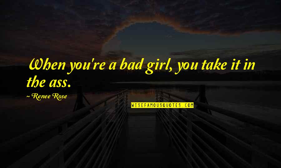 Good Luck Proud Of You Quotes By Renee Rose: When you're a bad girl, you take it