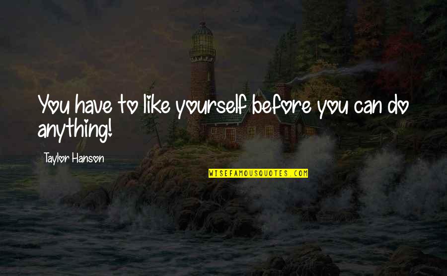 Good Luck Sayings And Quotes By Taylor Hanson: You have to like yourself before you can