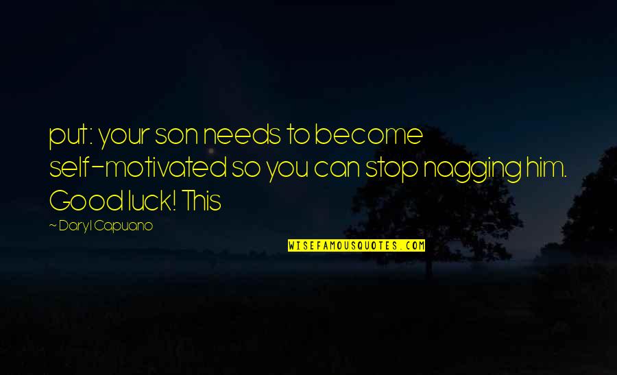 Good Luck Self Quotes By Daryl Capuano: put: your son needs to become self-motivated so Good Luck Self Quotes By Daryl Capuano: put: your son needs to become self-motivated so