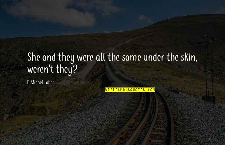 Good Luck Self Quotes By Michel Faber: She and they were all the same under Good Luck Self Quotes By Michel Faber: She and they were all the same under