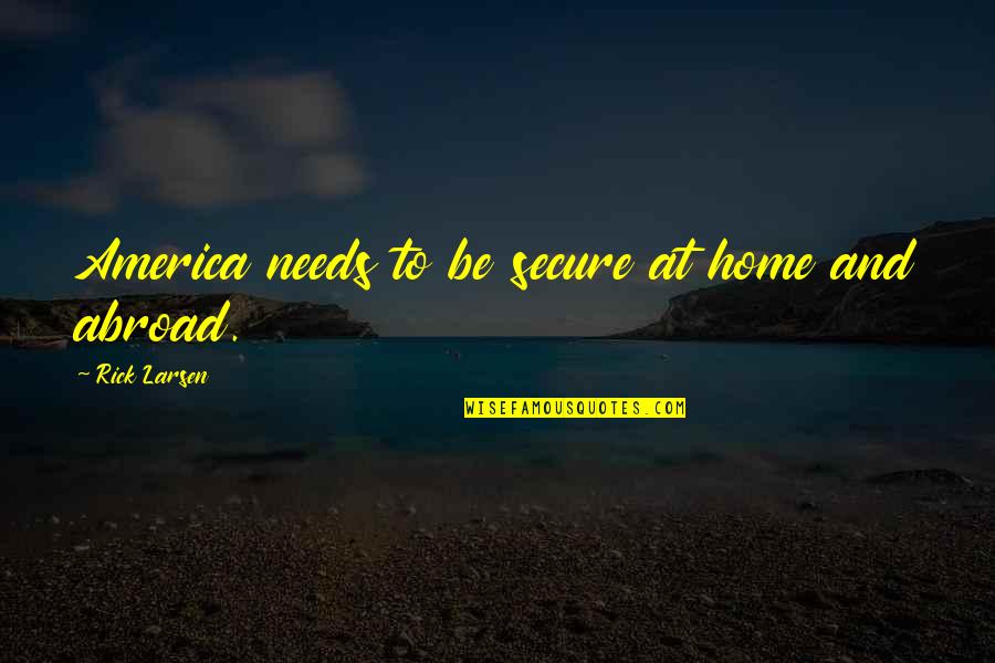 Good Luck Stage Quotes By Rick Larsen: America needs to be secure at home and
