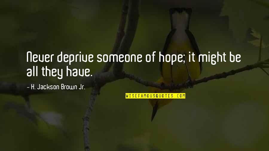 Good Luck Test Quotes By H. Jackson Brown Jr.: Never deprive someone of hope; it might be