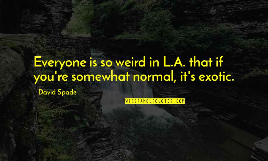 Good Luck Thank You Quotes By David Spade: Everyone is so weird in L.A. that if