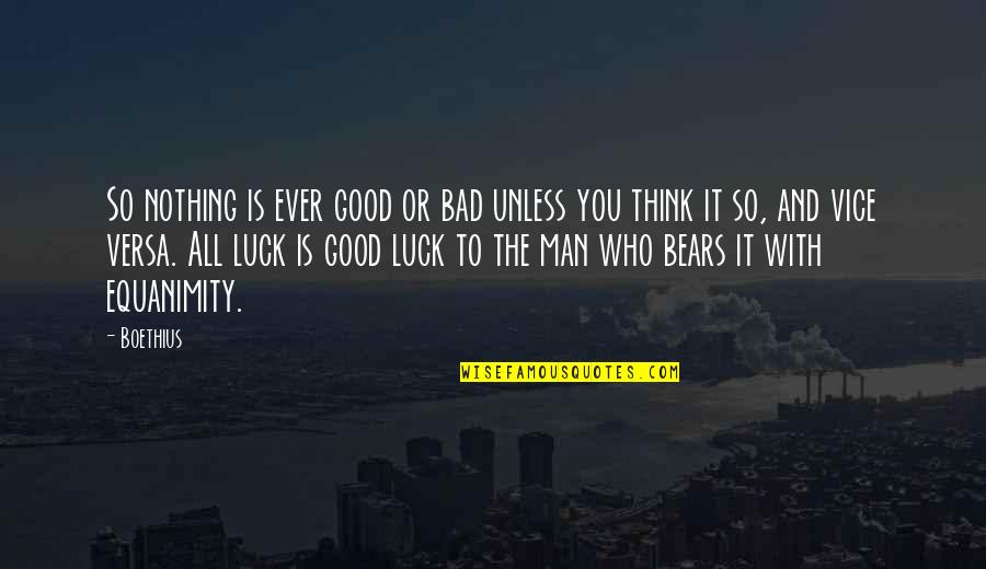 Good Luck Thinking Of You Quotes By Boethius: So nothing is ever good or bad unless