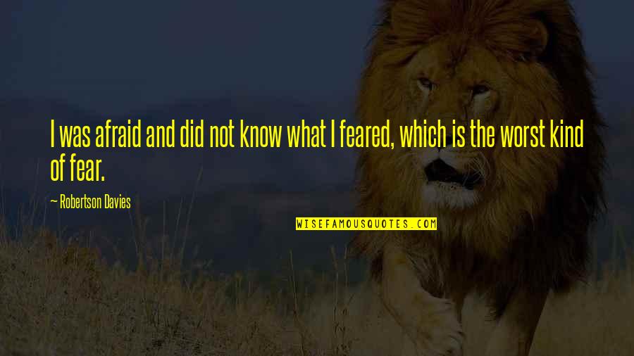 Good Luck To My Son Quotes By Robertson Davies: I was afraid and did not know what