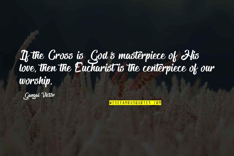 Good Luck Traveling Quotes By Gangai Victor: If the Cross is God's masterpiece of His