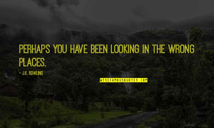 Good Luck Traveling Quotes By J.K. Rowling: Perhaps you have been looking in the wrong