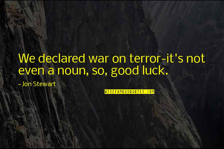 Good Luck War Quotes By Jon Stewart: We declared war on terror-it's not even a