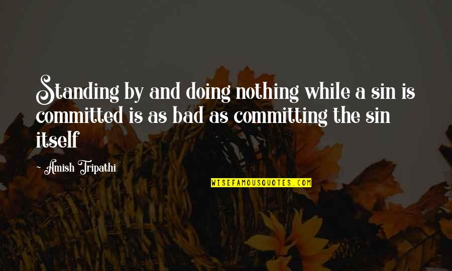 Good Luck Wishes For Future Quotes By Amish Tripathi: Standing by and doing nothing while a sin Good Luck Wishes For Future Quotes By Amish Tripathi: Standing by and doing nothing while a sin