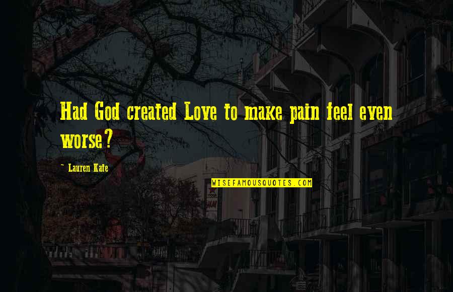 Good Luck With Baby Quotes By Lauren Kate: Had God created Love to make pain feel Good Luck With Baby Quotes By Lauren Kate: Had God created Love to make pain feel