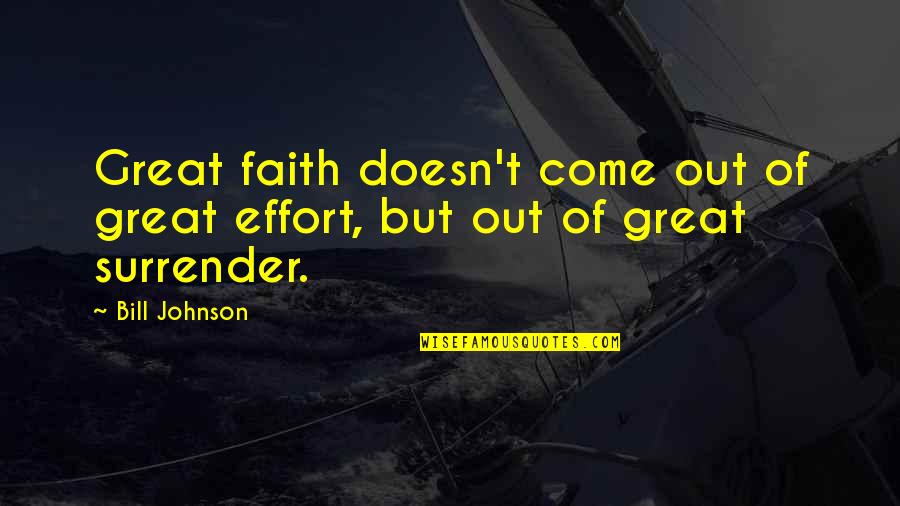 Good Luck With Surgery Quotes By Bill Johnson: Great faith doesn't come out of great effort,