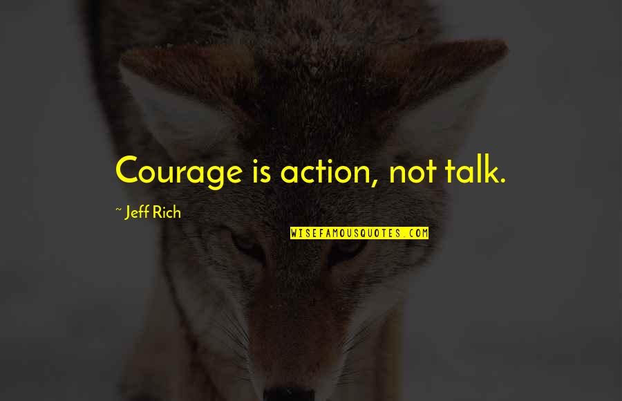 Good Luck With Your Baby Quotes By Jeff Rich: Courage is action, not talk.