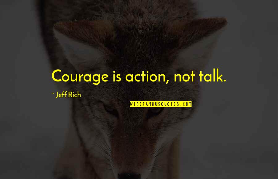 Good Luck With Your Baby Quotes By Jeff Rich: Courage is action, not talk. Good Luck With Your Baby Quotes By Jeff Rich: Courage is action, not talk.