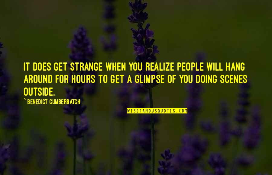 Good Luck Work Quotes By Benedict Cumberbatch: It does get strange when you realize people