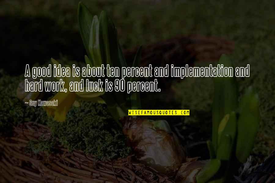 Good Luck Work Quotes By Guy Kawasaki: A good idea is about ten percent and