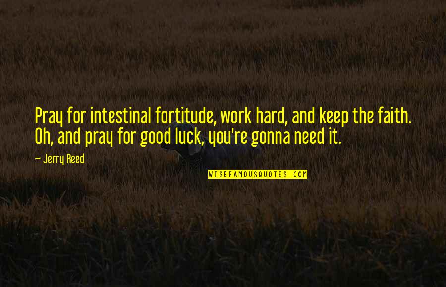 Good Luck Work Quotes By Jerry Reed: Pray for intestinal fortitude, work hard, and keep