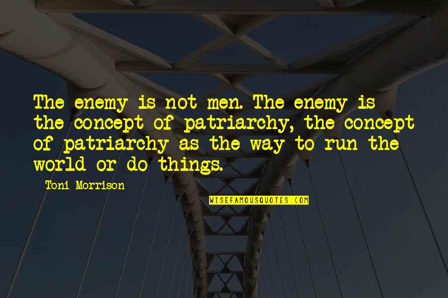 Good Luck Work Quotes By Toni Morrison: The enemy is not men. The enemy is