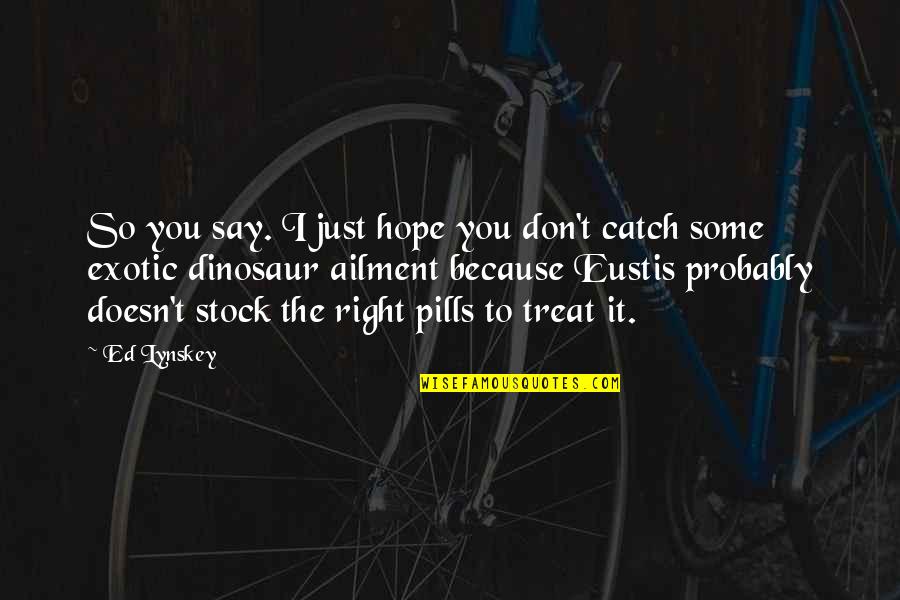 Good Luck Your Future Endeavors Quotes By Ed Lynskey: So you say. I just hope you don't
