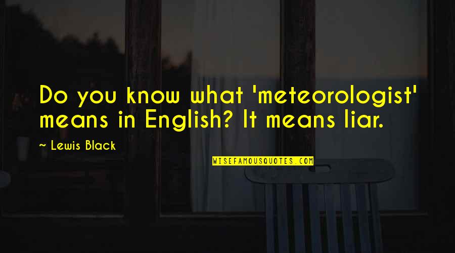 Good Luck Your Future Endeavors Quotes By Lewis Black: Do you know what 'meteorologist' means in English?