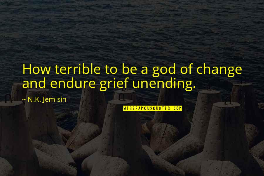 Good Luck Your Future Endeavors Quotes By N.K. Jemisin: How terrible to be a god of change
