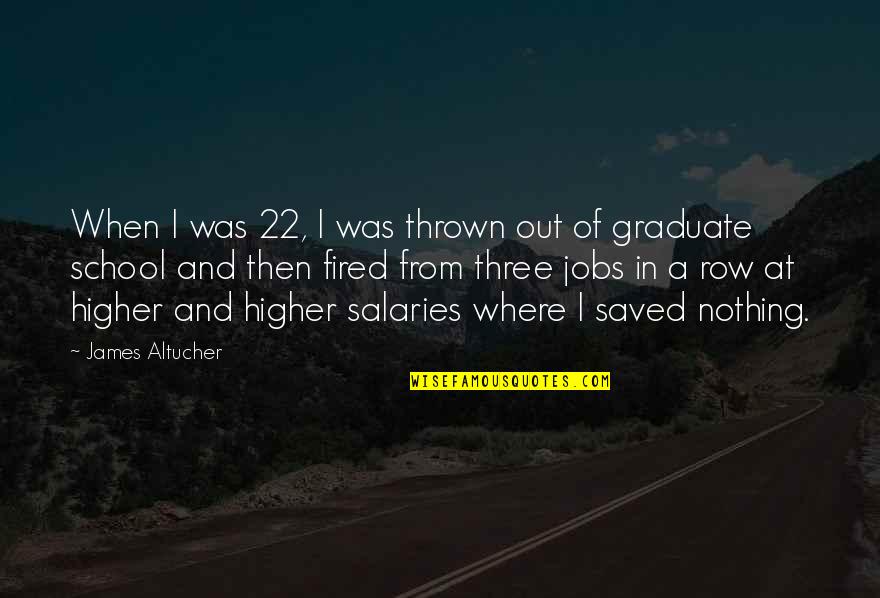 Good Luck Your Future Quotes By James Altucher: When I was 22, I was thrown out