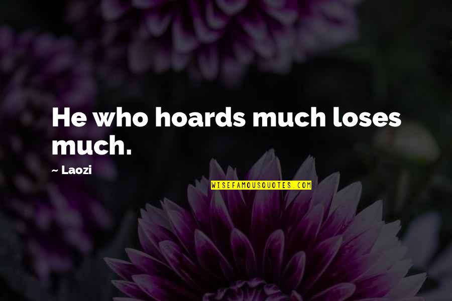 Good Luck Your Future Quotes By Laozi: He who hoards much loses much.