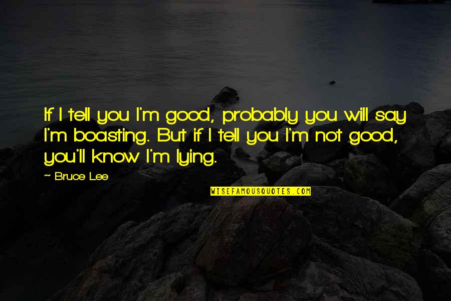 Good Lying Quotes By Bruce Lee: If I tell you I'm good, probably you