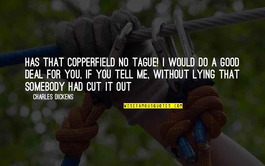 Good Lying Quotes By Charles Dickens: Has that Copperfield no tague! I would do