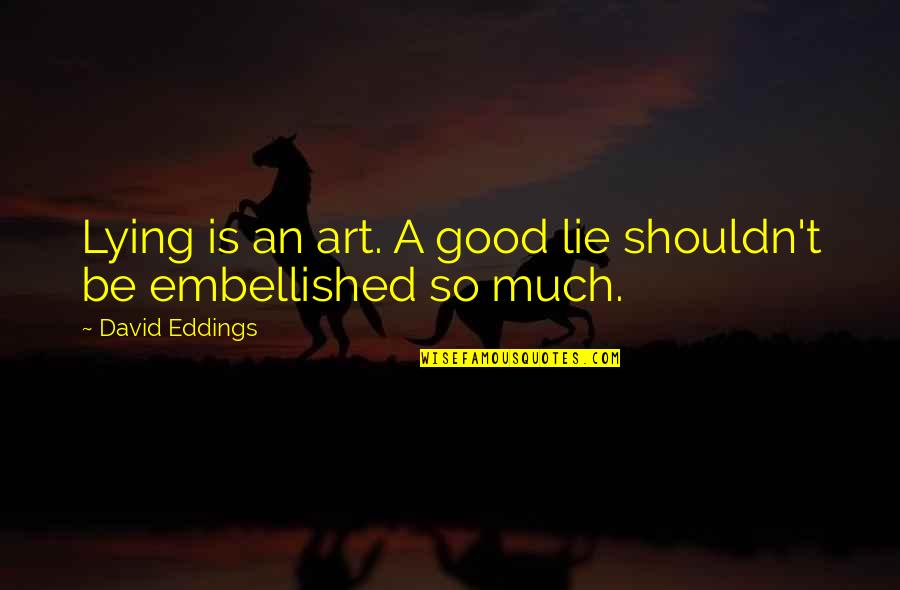 Good Lying Quotes By David Eddings: Lying is an art. A good lie shouldn't