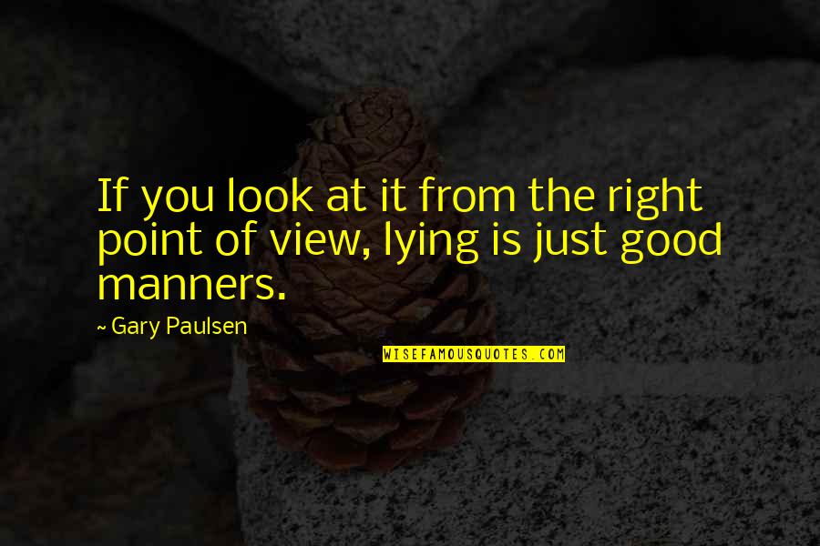 Good Lying Quotes By Gary Paulsen: If you look at it from the right