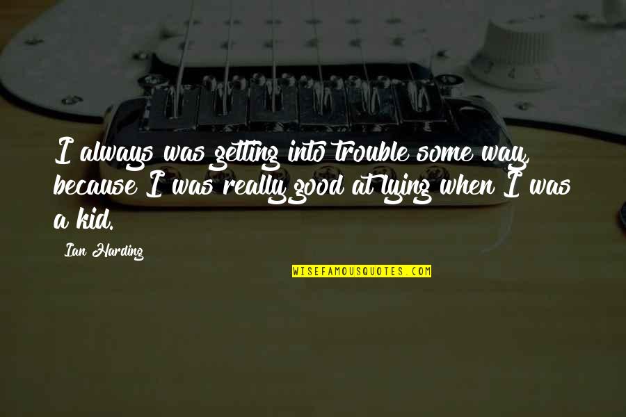 Good Lying Quotes By Ian Harding: I always was getting into trouble some way,