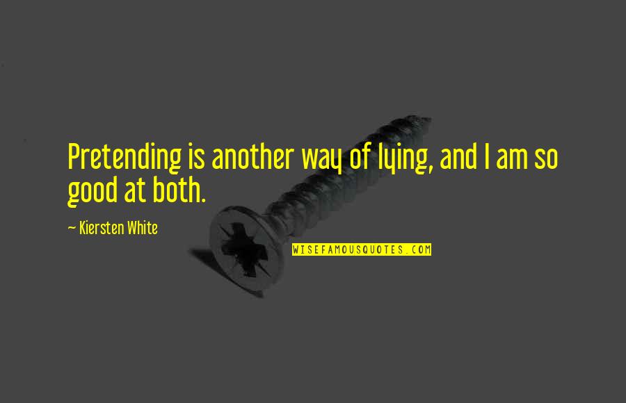 Good Lying Quotes By Kiersten White: Pretending is another way of lying, and I