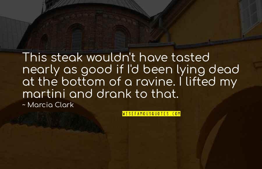 Good Lying Quotes By Marcia Clark: This steak wouldn't have tasted nearly as good