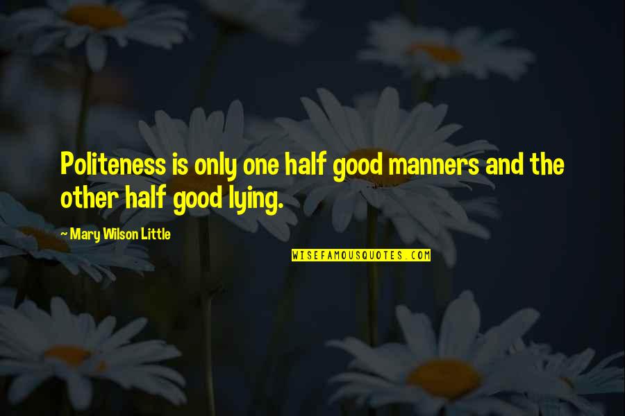 Good Lying Quotes By Mary Wilson Little: Politeness is only one half good manners and