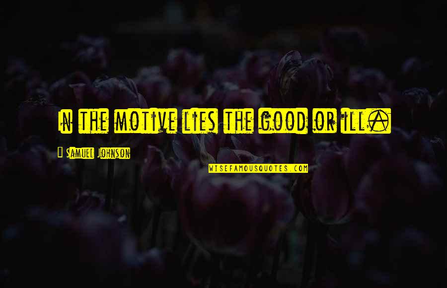 Good Lying Quotes By Samuel Johnson: In the motive lies the good or ill.