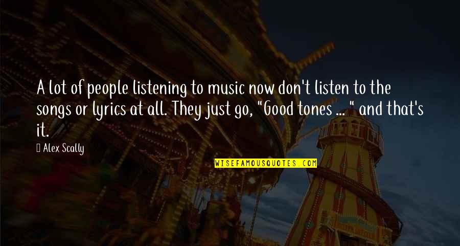 Good Lyrics Or Quotes By Alex Scally: A lot of people listening to music now