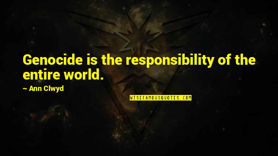 Good Lyrics Or Quotes By Ann Clwyd: Genocide is the responsibility of the entire world.