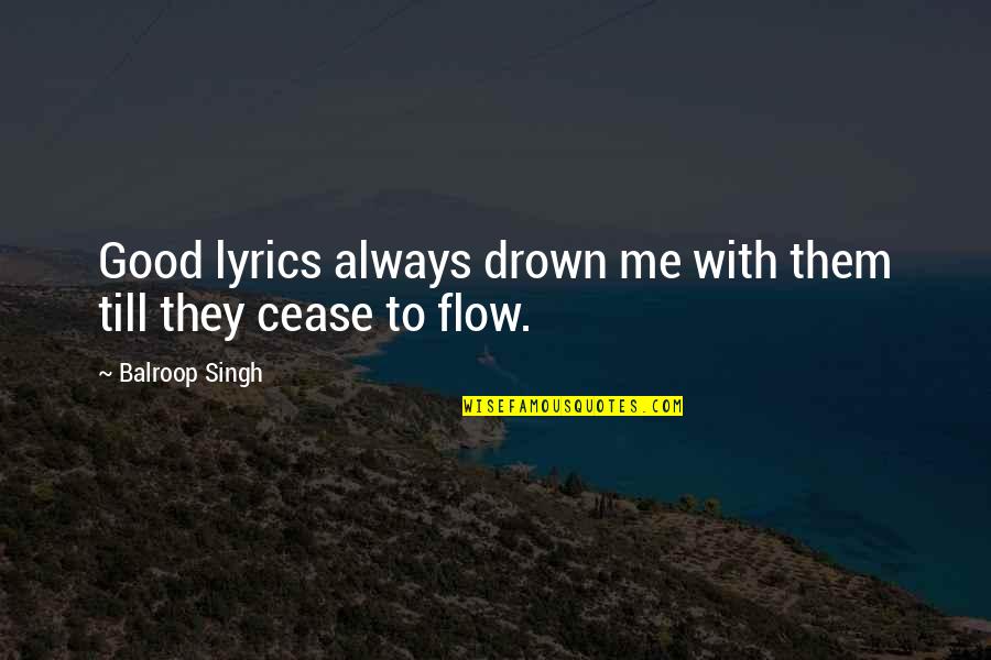 Good Lyrics Or Quotes By Balroop Singh: Good lyrics always drown me with them till